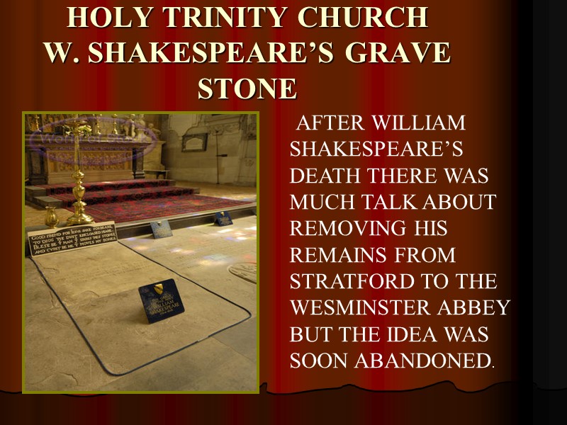 HOLY TRINITY CHURCH W. SHAKESPEARE’S GRAVE STONE  AFTER WILLIAM SHAKESPEARE’S DEATH THERE WAS